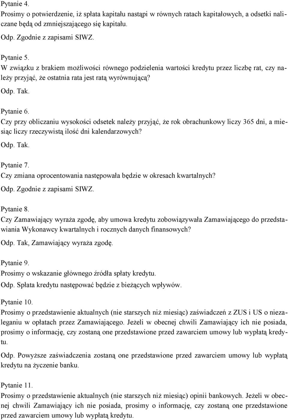 Czy przy obliczaniu wysokości odsetek należy przyjąć, że rok obrachunkowy liczy 365 dni, a miesiąc liczy rzeczywistą ilość dni kalendarzowych? Odp. Tak. Pytanie 7.