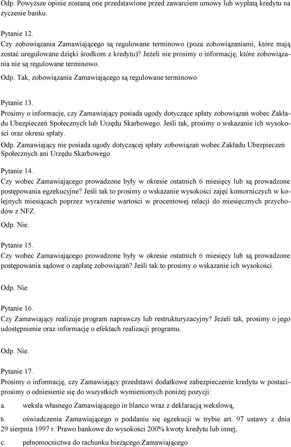 Jeżeli nie prosimy o informację, które zobowiązania nie są regulowane terminowo. Odp. Tak, zobowiązania Zamawiającego są regulowane terminowo Pytanie 13.