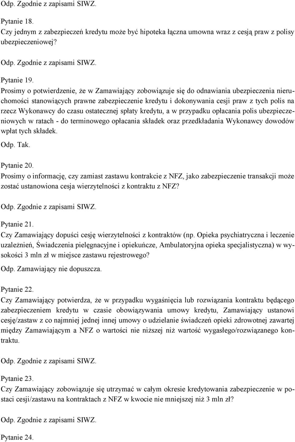 do czasu ostatecznej spłaty kredytu, a w przypadku opłacania polis ubezpieczeniowych w ratach - do terminowego opłacania składek oraz przedkładania Wykonawcy dowodów wpłat tych składek. Odp. Tak.