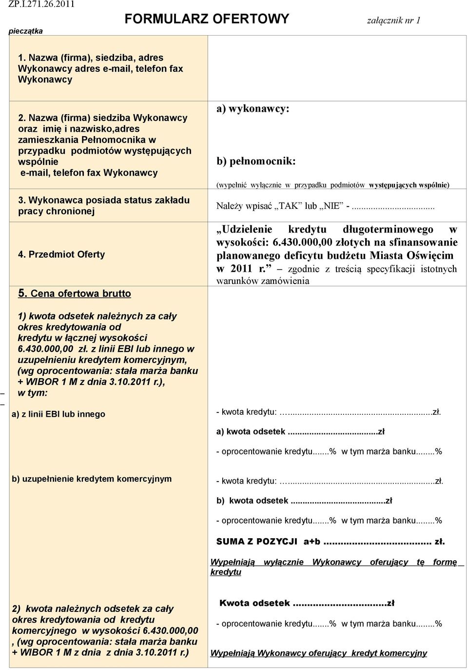 Wykonawca posiada status zakładu pracy chronionej 4. Przedmiot Oferty 5. Cena ofertowa brutto 1) kwota odsetek należnych za cały okres kredytowania od kredytu w łącznej wysokości 6.430.000,00 zł.