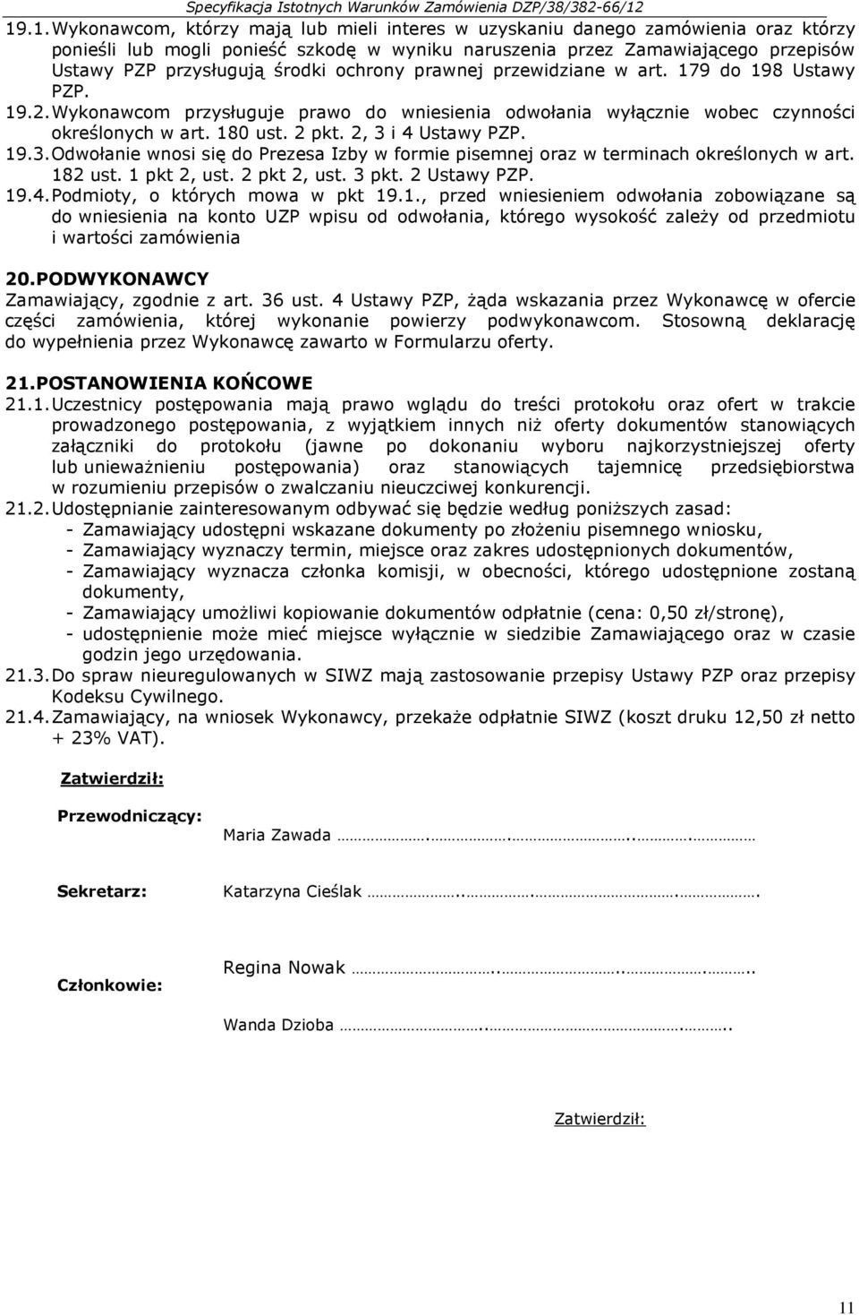 2, 3 i 4 Ustawy PZP. 19.3. Odwołanie wnosi się do Prezesa Izby w formie pisemnej oraz w terminach określonych w art. 182 ust. 1 pkt 2, ust. 2 pkt 2, ust. 3 pkt. 2 Ustawy PZP. 19.4. Podmioty, o których mowa w pkt 19.