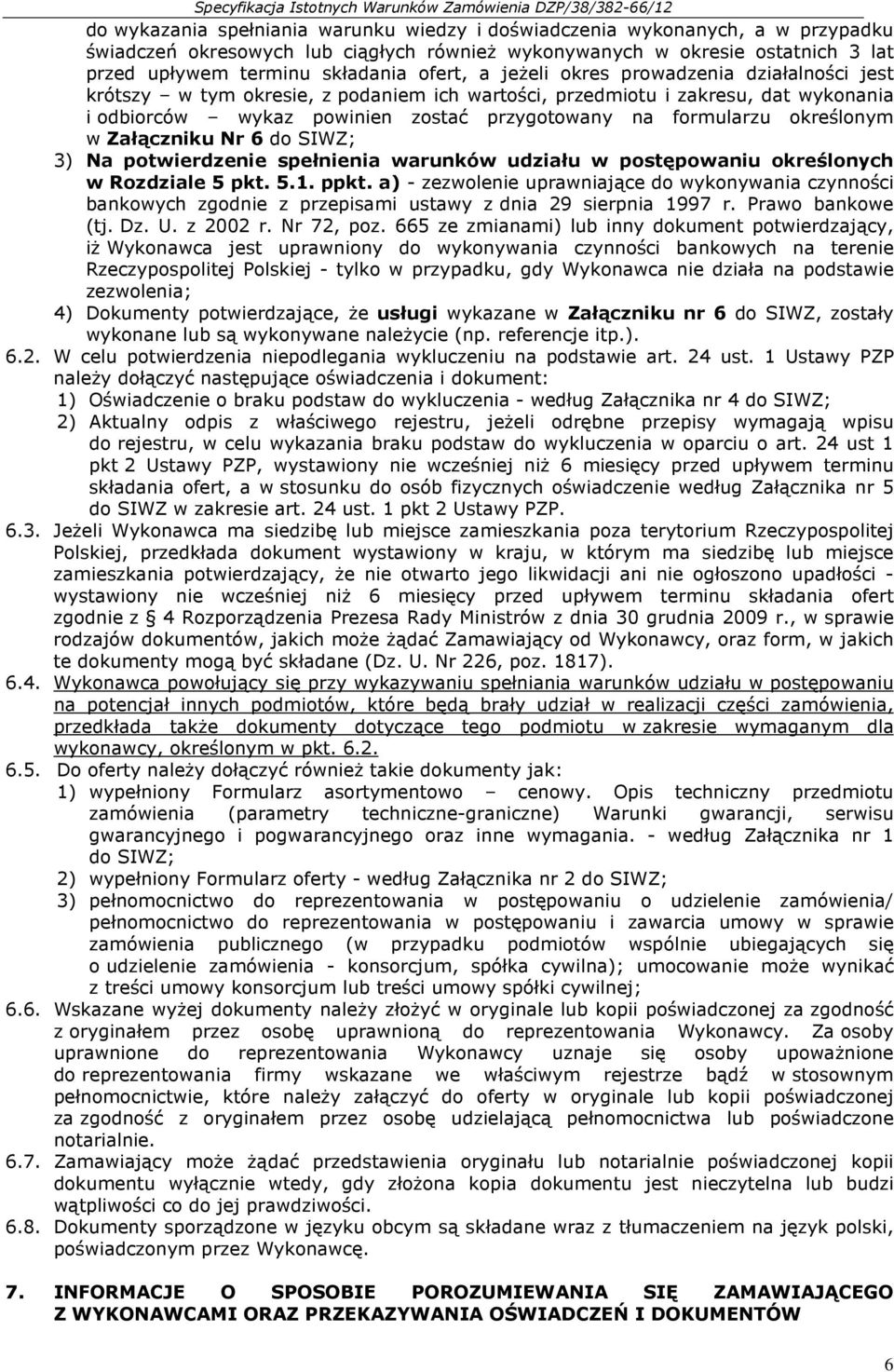 określonym w Załączniku Nr 6 do SIWZ; 3) Na potwierdzenie spełnienia warunków udziału w postępowaniu określonych w Rozdziale 5 pkt. 5.1. ppkt.