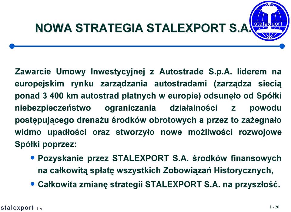 drenażu środków obrotowych a przez to zażegnało widmo upadłości oraz stworzyło nowe możliwości rozwojowe Spółki poprzez: Pozyskanie przez