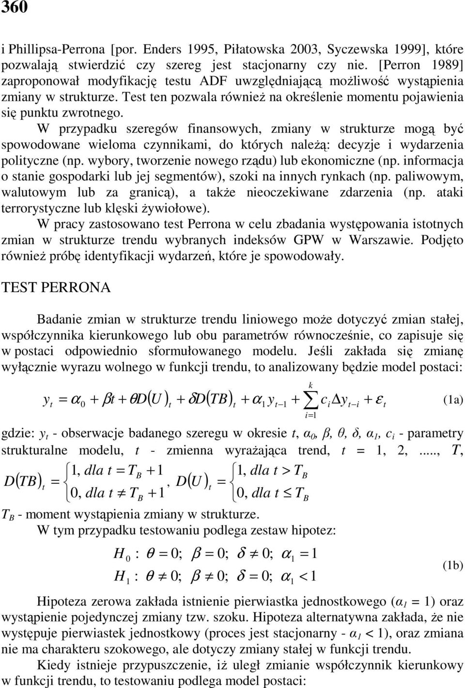 W przypadku szeregów finansowych, zmiany w srukurze mogą być spowodowane wieloma czynnikami, do kórych naleŝą: decyzje i wydarzenia poliyczne (np. wybory, worzenie nowego rządu) lub ekonomiczne (np.