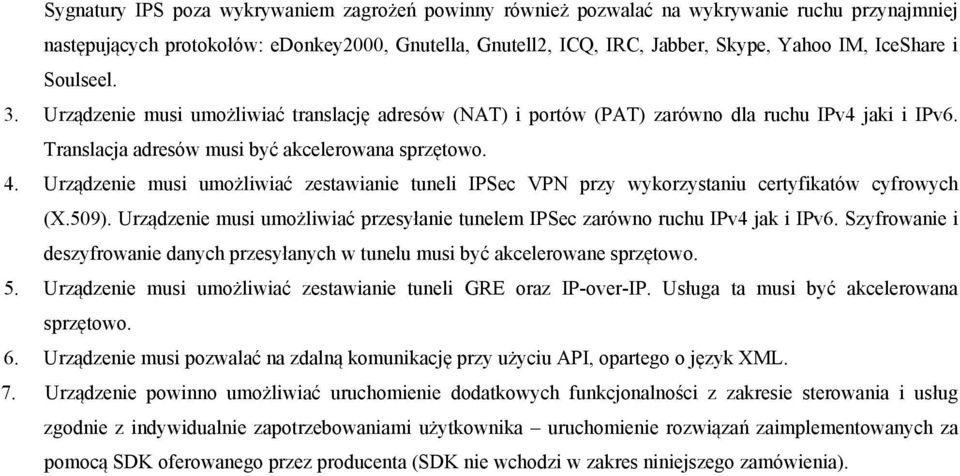 Urządzenie musi umożliwiać zestawianie tuneli IPSec VPN przy wykorzystaniu certyfikatów cyfrowych (X.509). Urządzenie musi umożliwiać przesyłanie tunelem IPSec zarówno ruchu IPv4 jak i IPv6.