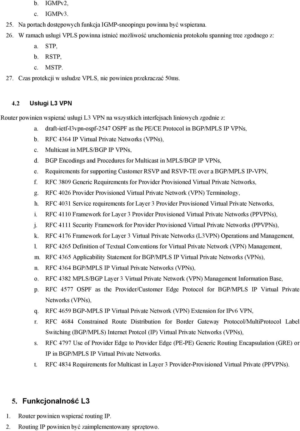 draft-ietf-l3vpn-ospf-2547 OSPF as the PE/CE Protocol in BGP/MPLS IP VPNs, b. RFC 4364 IP Virtual Private Networks (VPNs), c. Multicast in MPLS/BGP IP VPNs, d.