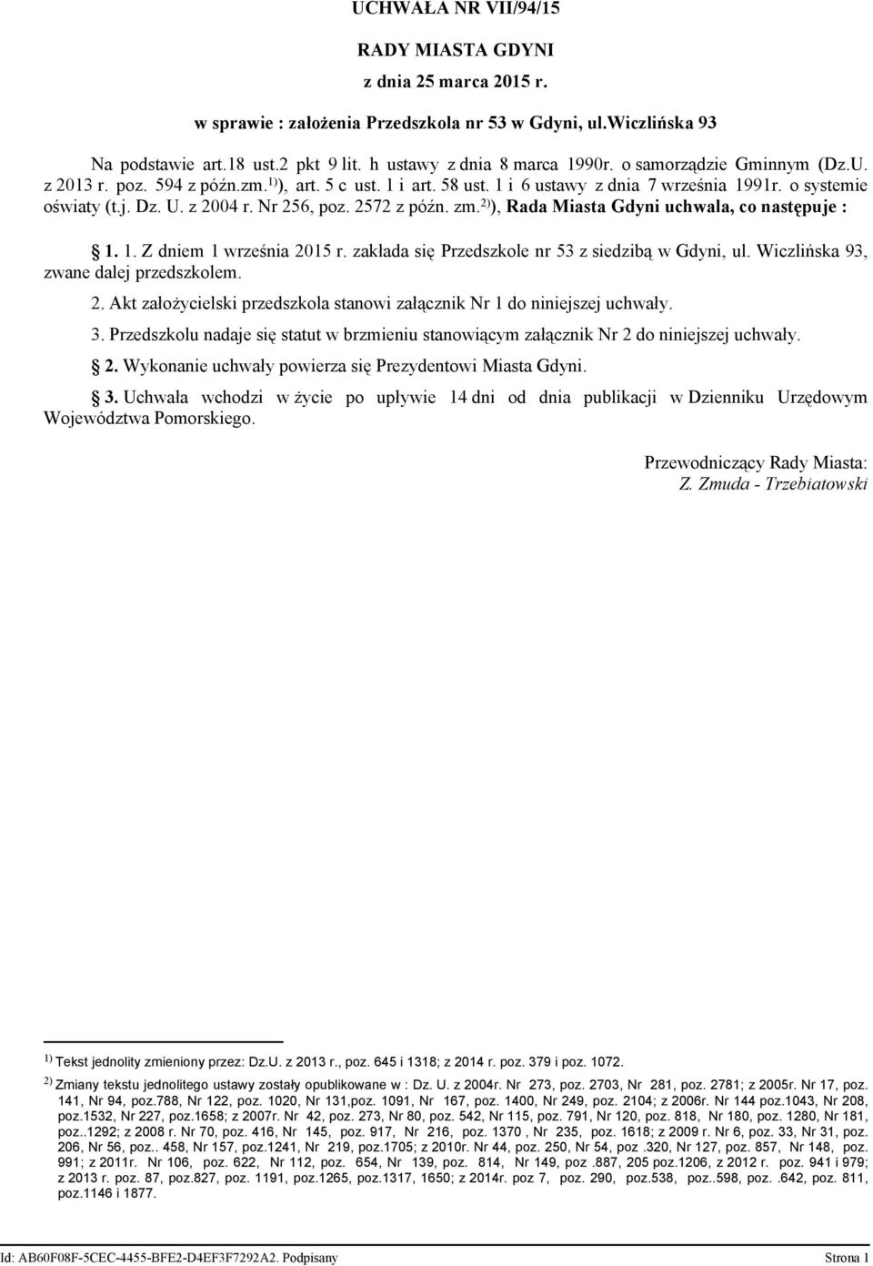 2572 z późn. zm. 2) ), Rada Miasta Gdyni uchwala, co następuje : 1. 1. Z dniem 1 września 2015 r. zakłada się Przedszkole nr 53 z siedzibą w Gdyni, ul. Wiczlińska 93, zwane dalej przedszkolem. 2. Akt założycielski przedszkola stanowi załącznik Nr 1 do niniejszej uchwały.