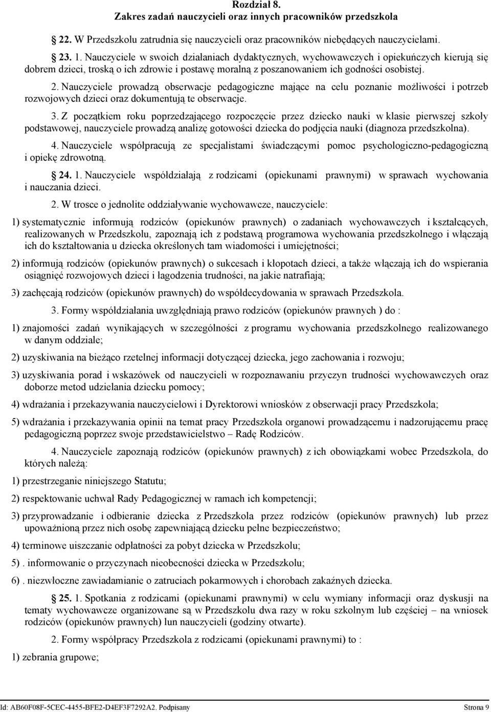 Nauczyciele prowadzą obserwacje pedagogiczne mające na celu poznanie możliwości i potrzeb rozwojowych dzieci oraz dokumentują te obserwacje. 3.