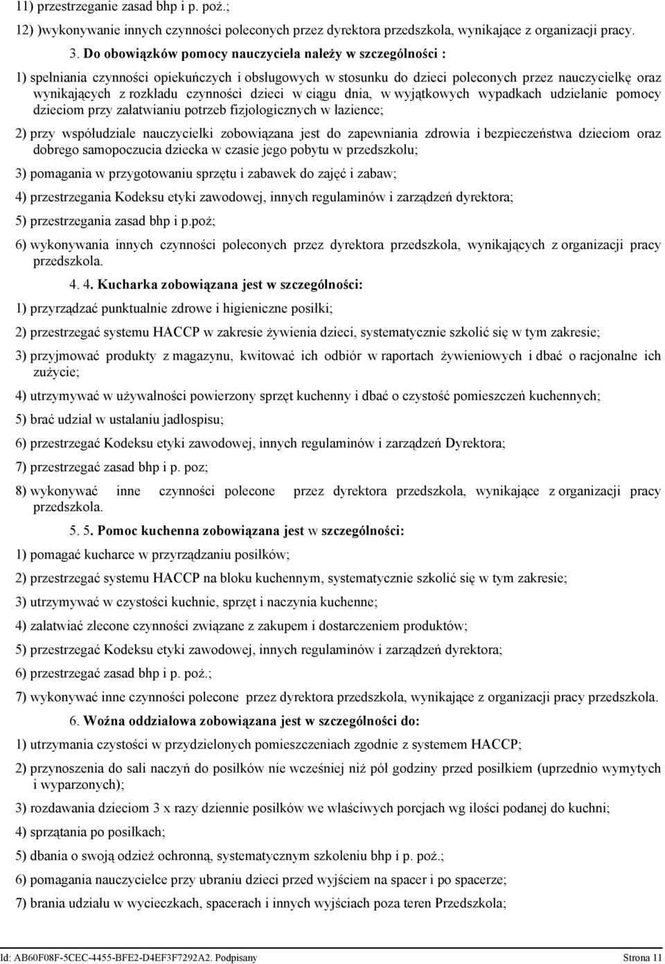 dzieci w ciągu dnia, w wyjątkowych wypadkach udzielanie pomocy dzieciom przy załatwianiu potrzeb fizjologicznych w łazience; 2) przy współudziale nauczycielki zobowiązana jest do zapewniania zdrowia