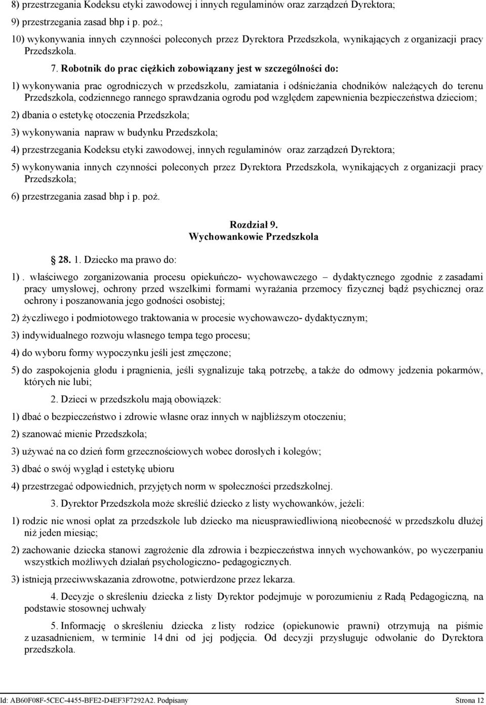 Robotnik do prac ciężkich zobowiązany jest w szczególności do: 1) wykonywania prac ogrodniczych w przedszkolu, zamiatania i odśnieżania chodników należących do terenu Przedszkola, codziennego rannego