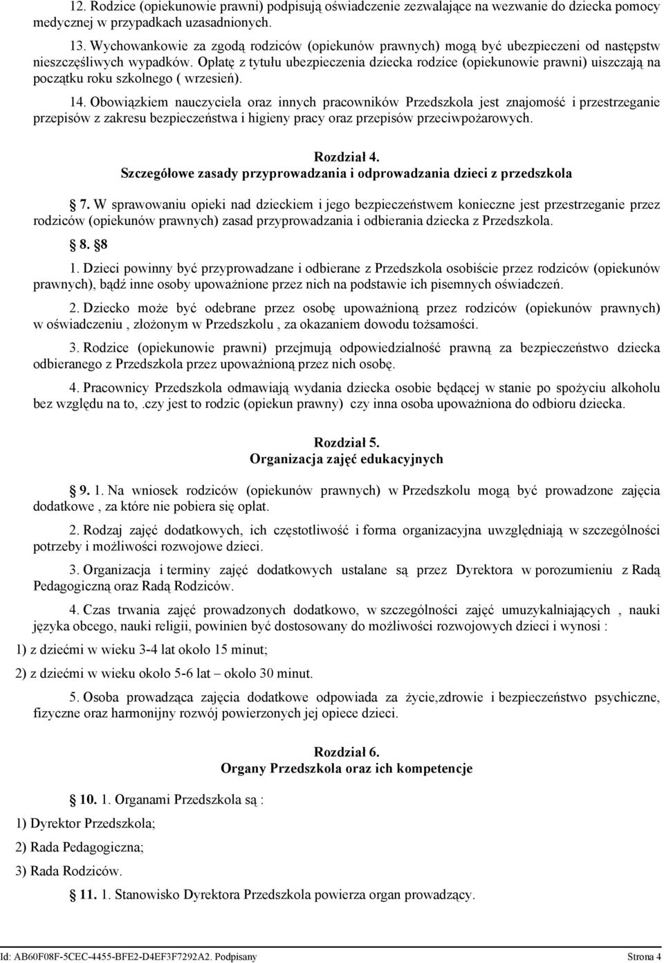 Opłatę z tytułu ubezpieczenia dziecka rodzice (opiekunowie prawni) uiszczają na początku roku szkolnego ( wrzesień). 14.