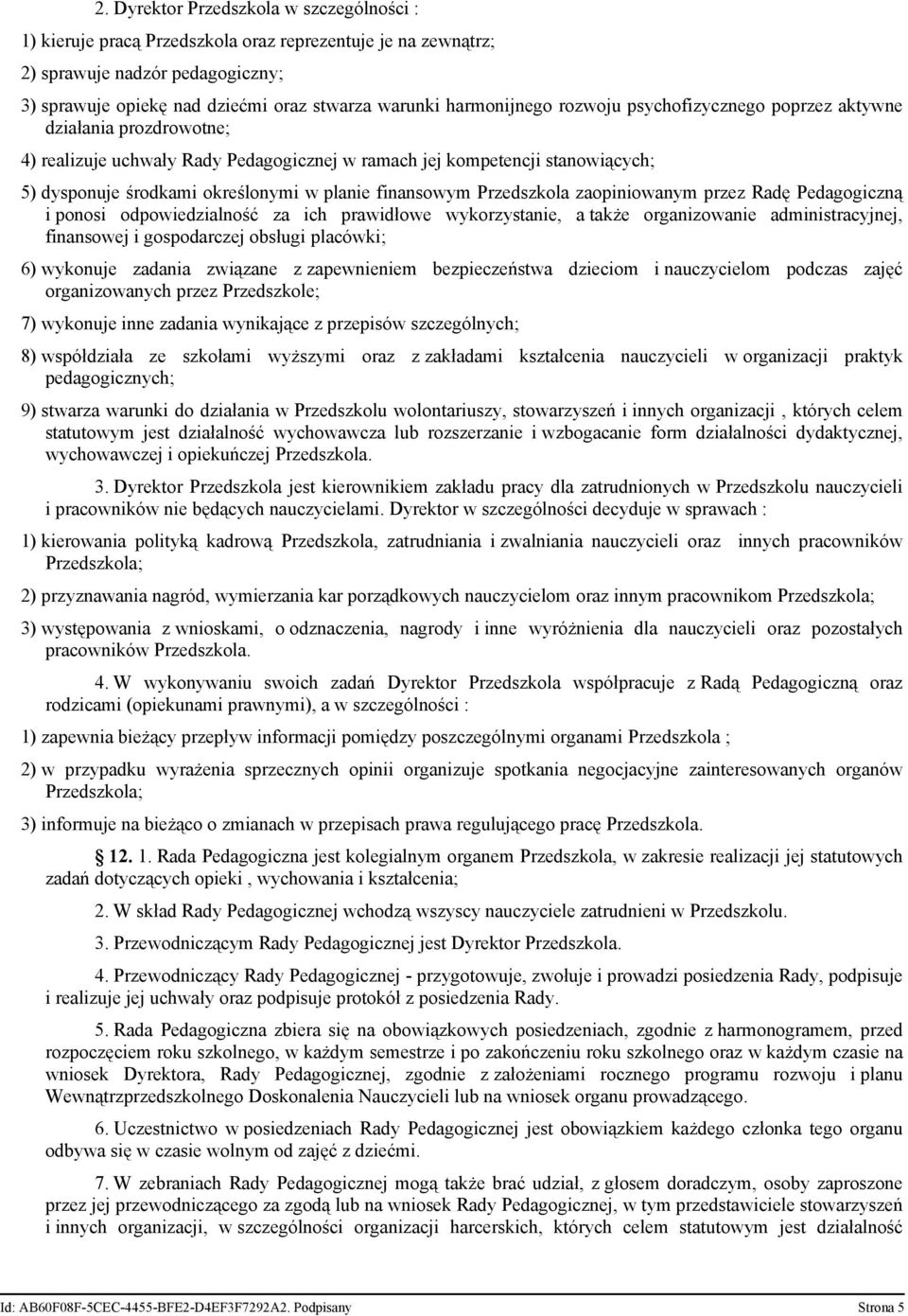 finansowym Przedszkola zaopiniowanym przez Radę Pedagogiczną i ponosi odpowiedzialność za ich prawidłowe wykorzystanie, a także organizowanie administracyjnej, finansowej i gospodarczej obsługi