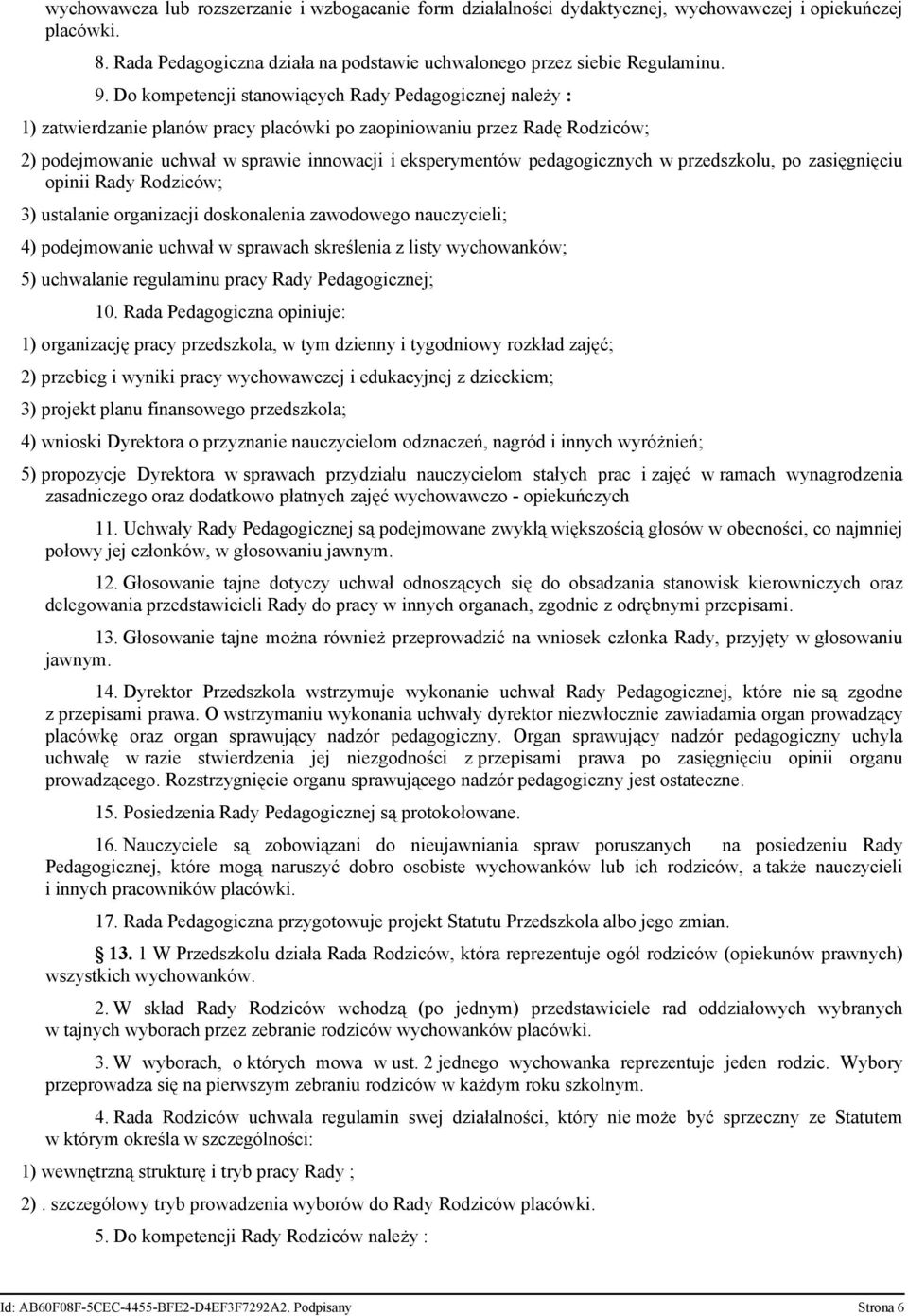 pedagogicznych w przedszkolu, po zasięgnięciu opinii Rady Rodziców; 3) ustalanie organizacji doskonalenia zawodowego nauczycieli; 4) podejmowanie uchwał w sprawach skreślenia z listy wychowanków; 5)
