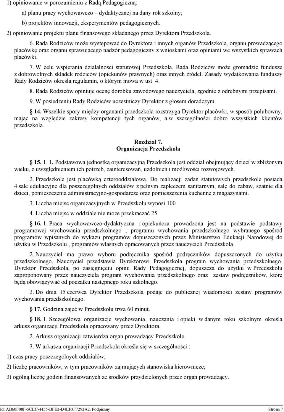 Rada Rodziców może występować do Dyrektora i innych organów Przedszkola, organu prowadzącego placówkę oraz organu sprawującego nadzór pedagogiczny z wnioskami oraz opiniami we wszystkich sprawach