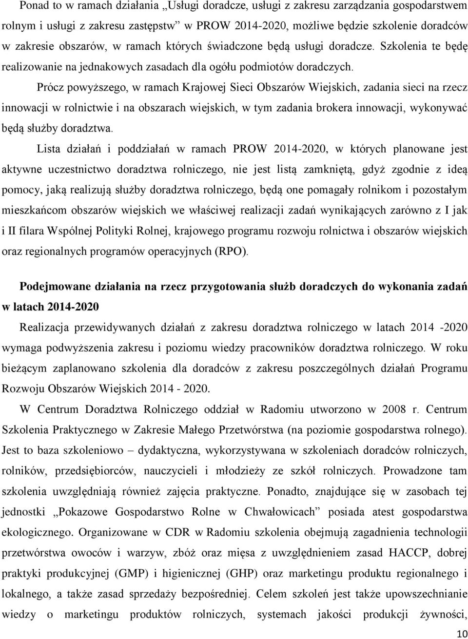 Prócz powyższego, w ramach Krajowej Sieci Obszarów Wiejskich, zadania sieci na rzecz innowacji w rolnictwie i na obszarach wiejskich, w tym zadania brokera innowacji, wykonywać będą służby doradztwa.