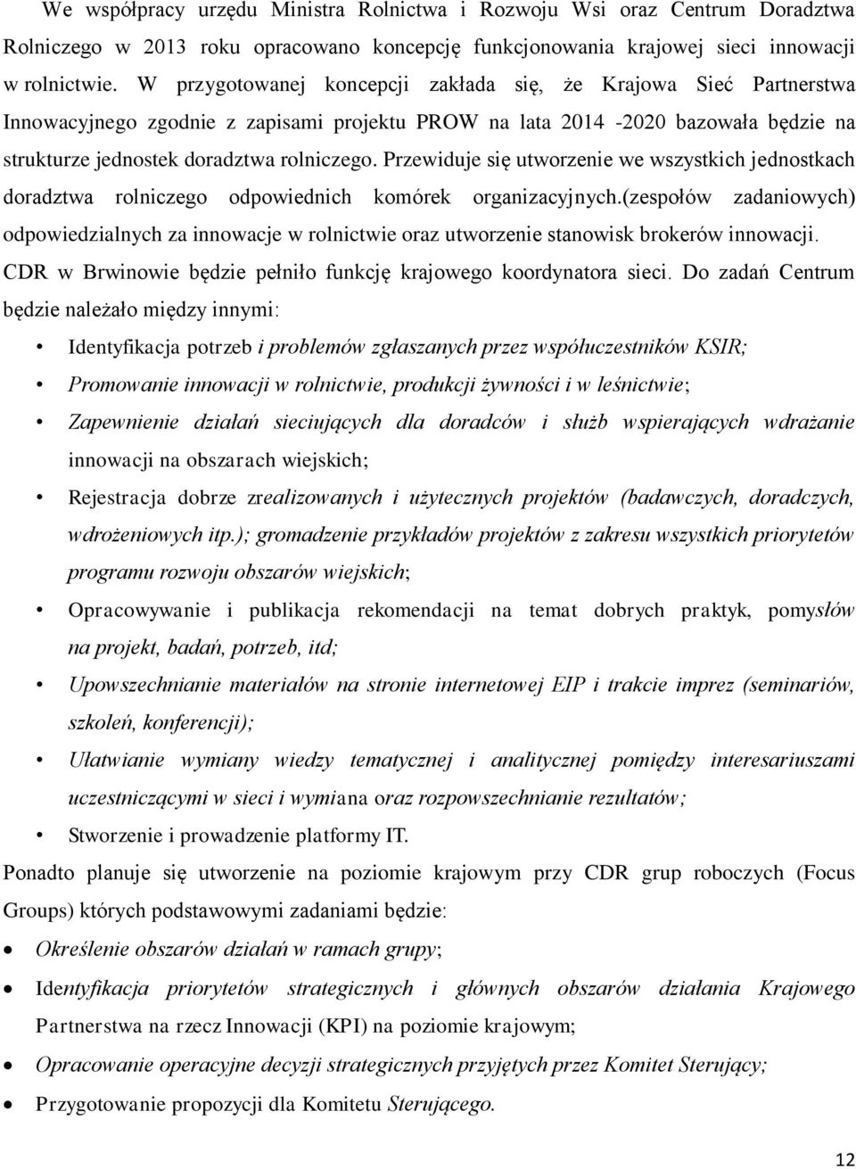 Przewiduje się utworzenie we wszystkich jednostkach doradztwa rolniczego odpowiednich komórek organizacyjnych.