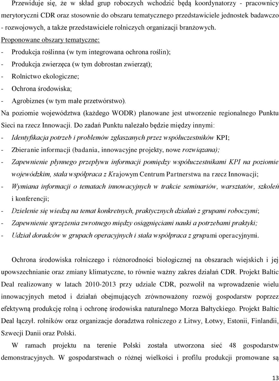 Proponowane obszary tematyczne: - Produkcja roślinna (w tym integrowana ochrona roślin); - Produkcja zwierzęca (w tym dobrostan zwierząt); - Rolnictwo ekologiczne; - Ochrona środowiska; - Agrobiznes