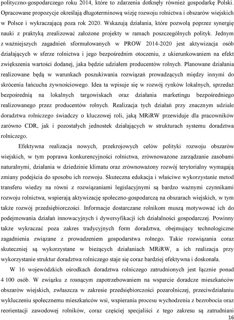 Wskazują działania, które pozwolą poprzez synergię nauki z praktyką zrealizować założone projekty w ramach poszczególnych polityk.
