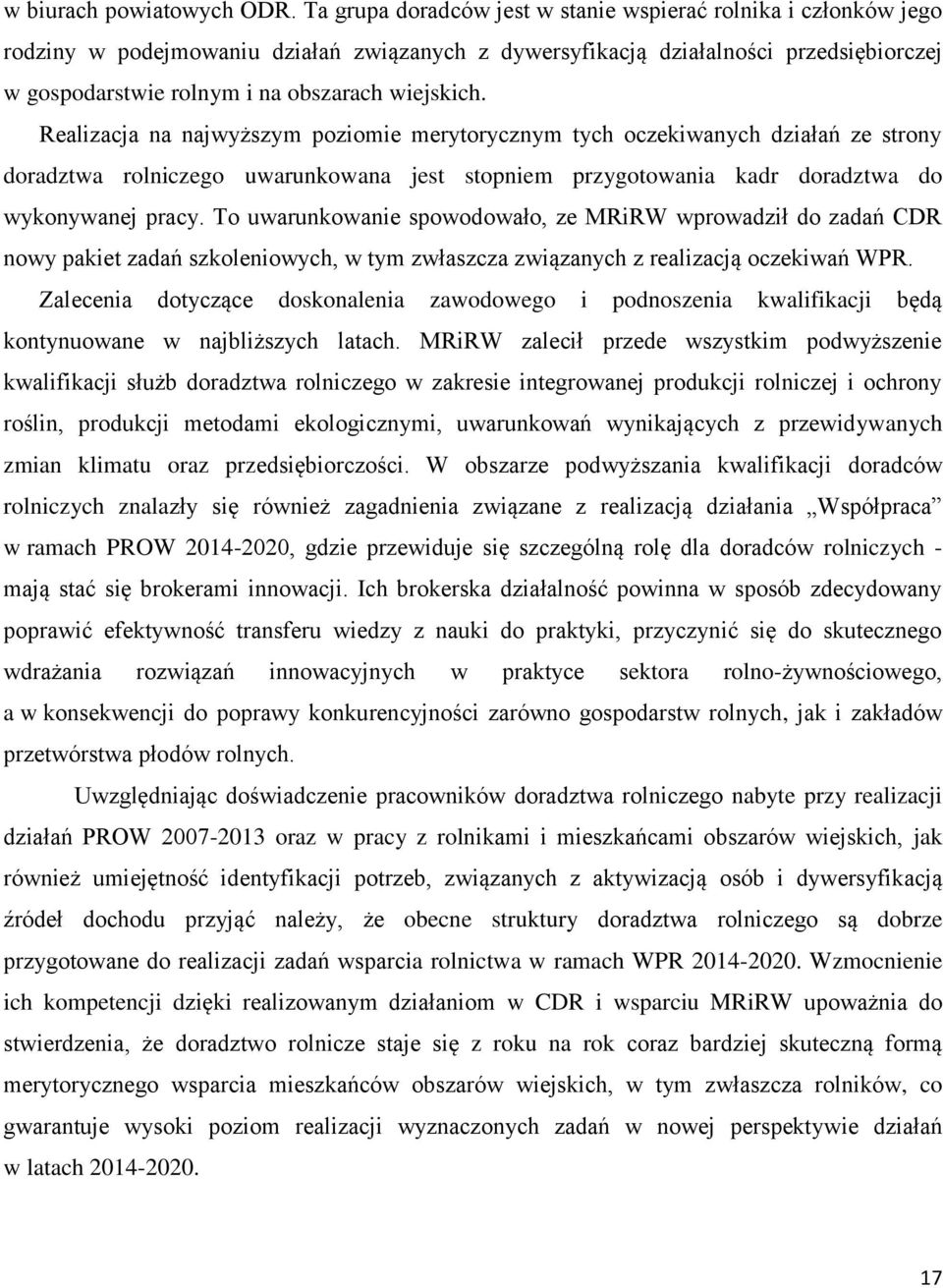 wiejskich. Realizacja na najwyższym poziomie merytorycznym tych oczekiwanych działań ze strony doradztwa rolniczego uwarunkowana jest stopniem przygotowania kadr doradztwa do wykonywanej pracy.