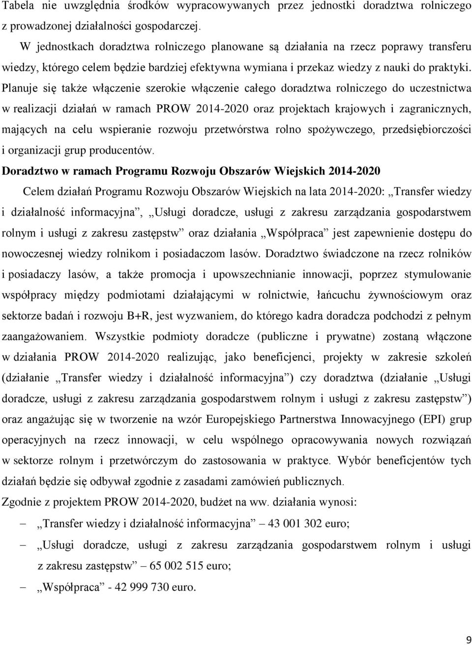 Planuje się także włączenie szerokie włączenie całego doradztwa rolniczego do uczestnictwa w realizacji działań w ramach PROW 2014-2020 oraz projektach krajowych i zagranicznych, mających na celu