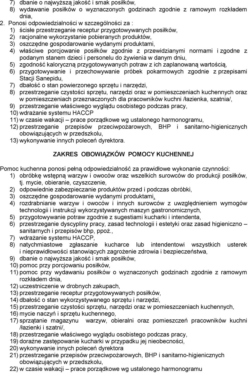 produktami, 4) właściwe porcjowanie posiłków zgodnie z przewidzianymi normami i zgodne z podanym stanem dzieci i personelu do żywienia w danym dniu, 5) zgodność kaloryczną przygotowywanych potraw z