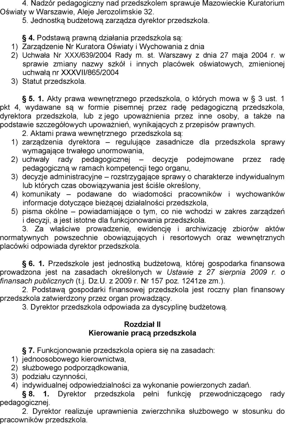 w sprawie zmiany nazwy szkół i innych placówek oświatowych, zmienionej uchwałą nr XXXVII/865/2004 3) Statut przedszkola. 5. 1. Akty prawa wewnętrznego przedszkola, o których mowa w 3 ust.