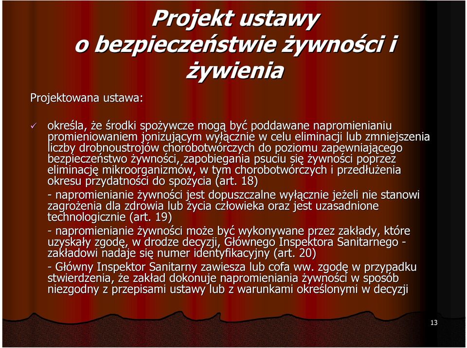 18) - napromienianie żywności jest dopuszczalne wyłącznie jeżeli nie stanowi zagrożenia dla zdrowia lub życia człowieka oraz jest uzasadnione technologicznie (art.