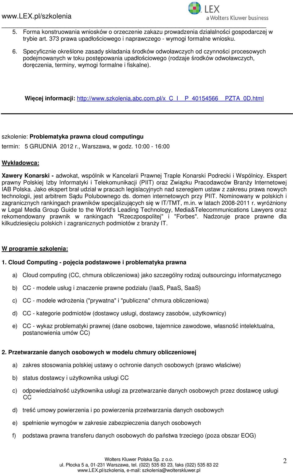 formalne i fiskalne). Więcej informacji: http://www.szkolenia.abc.com.pl/x_c_i P_40154566 PZTA_0D.html szkolenie: Problematyka prawna cloud computingu termin: 5 GRUDNIA 2012 r., Warszawa, w godz.