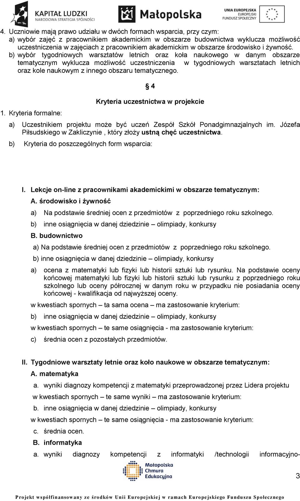 b) wybór tygodniowych warsztatów letnich oraz koła naukowego w danym obszarze tematycznym wyklucza możliwość uczestniczenia w tygodniowych warsztatach letnich oraz kole naukowym z innego obszaru