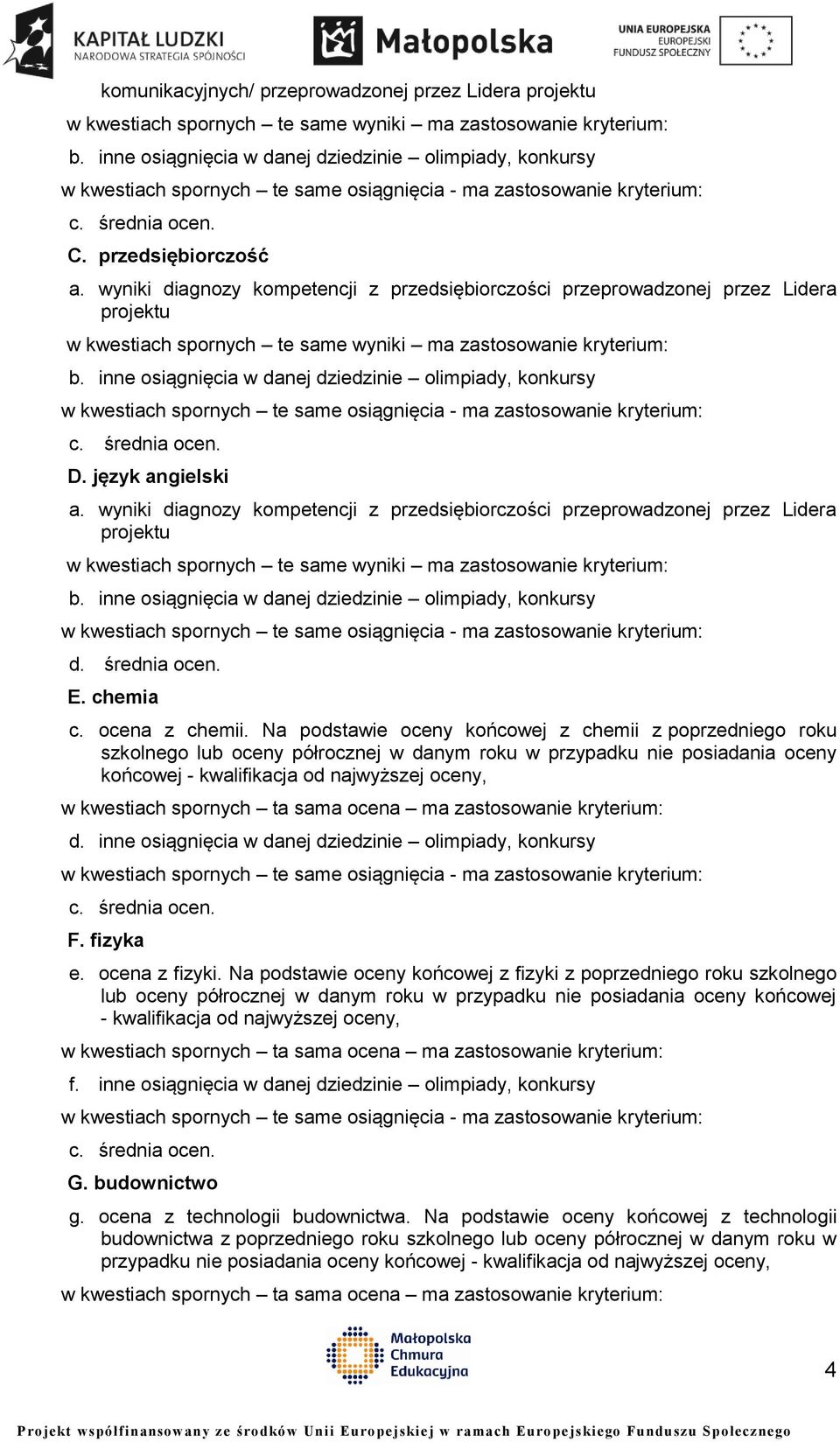 Na podstawie oceny końcowej z chemii z poprzedniego roku szkolnego lub oceny półrocznej w danym roku w przypadku nie posiadania oceny końcowej - kwalifikacja od najwyższej oceny, d.