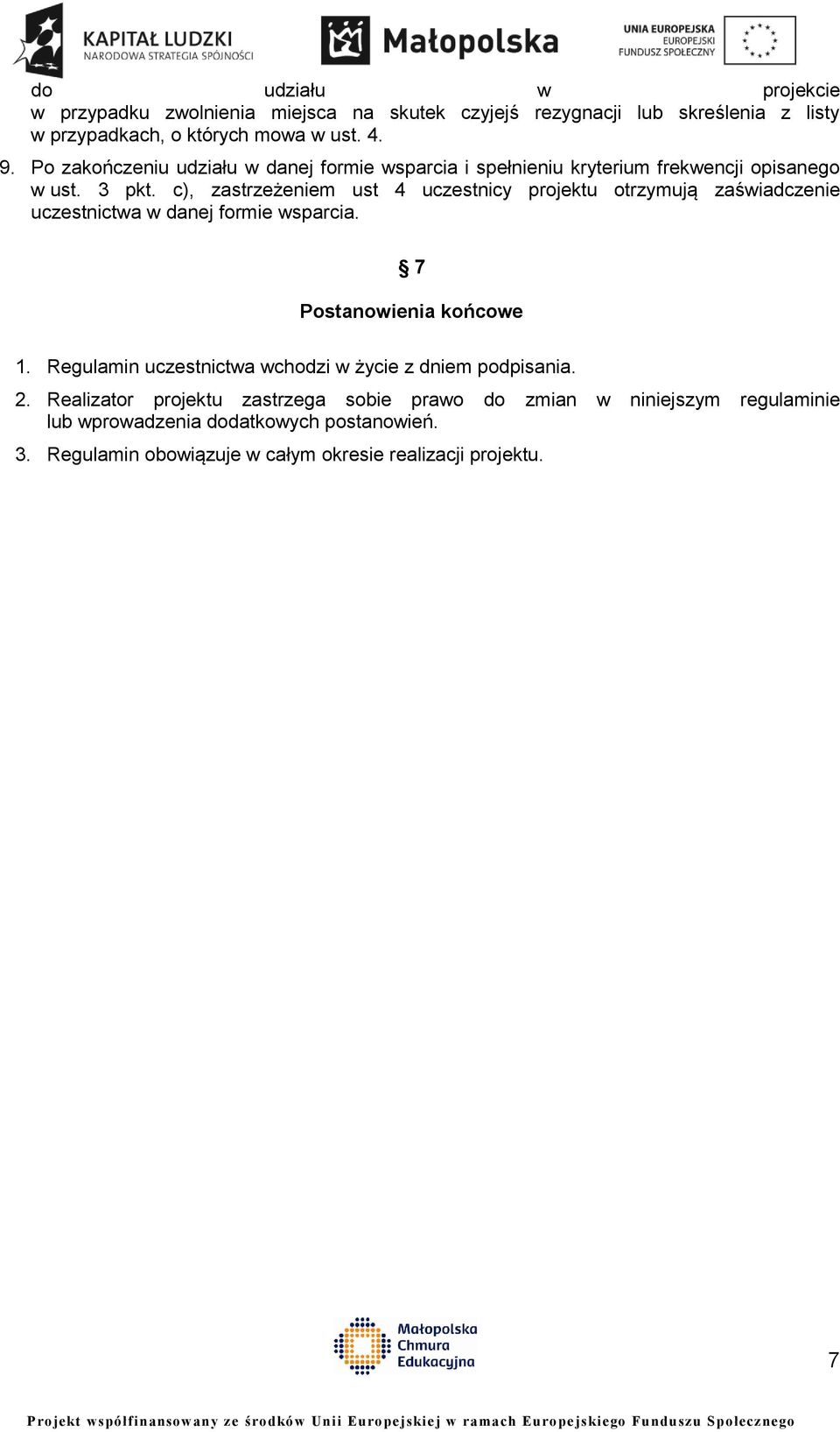 c), zastrzeżeniem ust 4 uczestnicy projektu otrzymują zaświadczenie uczestnictwa w danej formie wsparcia. 7 Postanowienia końcowe 1.