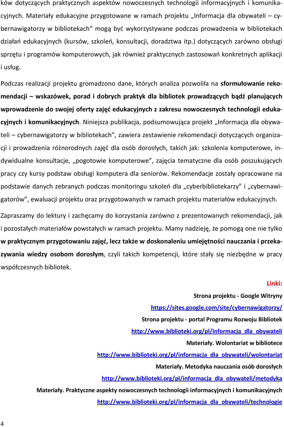 szkoleń, konsultacji, doradztwa itp.) dotyczących zarówno obsługi sprzętu i programów komputerowych, jak również praktycznych zastosowań konkretnych aplikacji i usług.