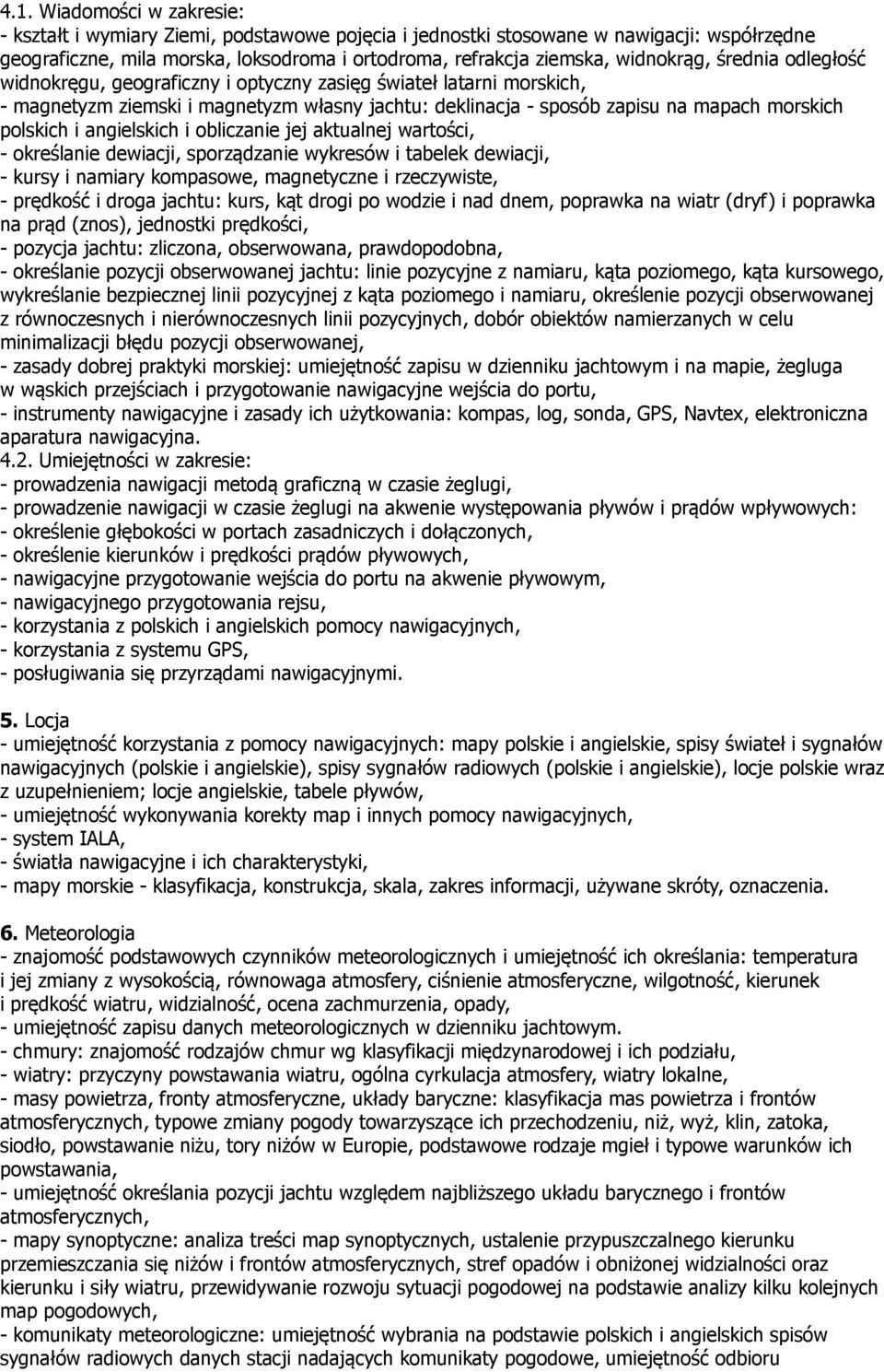 i angielskich i obliczanie jej aktualnej wartości, - określanie dewiacji, sporządzanie wykresów i tabelek dewiacji, - kursy i namiary kompasowe, magnetyczne i rzeczywiste, - prędkość i droga jachtu: