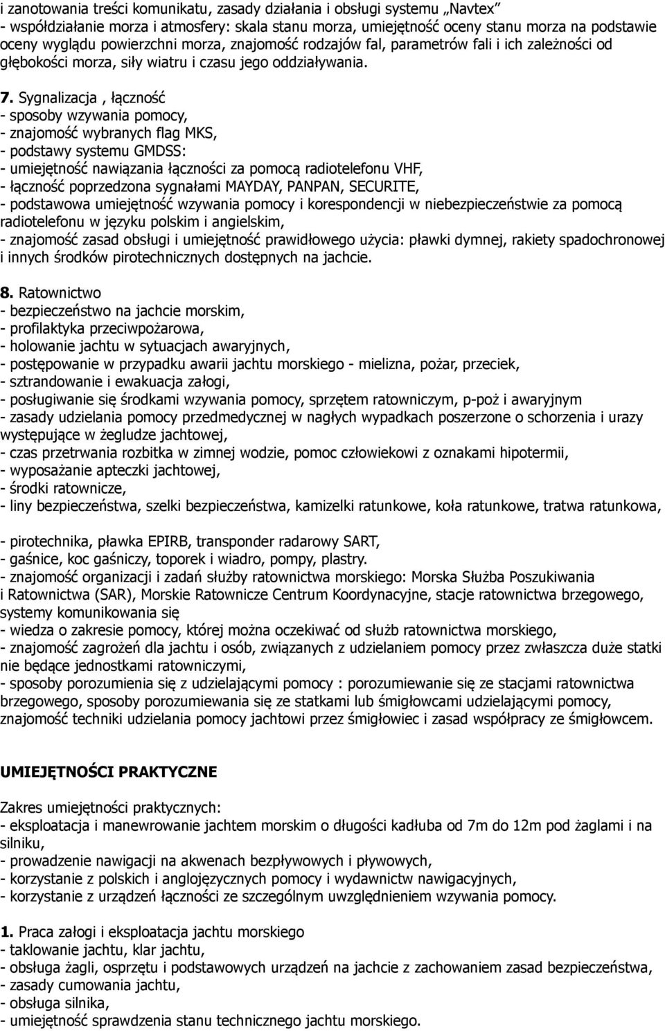 Sygnalizacja, łączność - sposoby wzywania pomocy, - znajomość wybranych flag MKS, - podstawy systemu GMDSS: - umiejętność nawiązania łączności za pomocą radiotelefonu VHF, - łączność poprzedzona