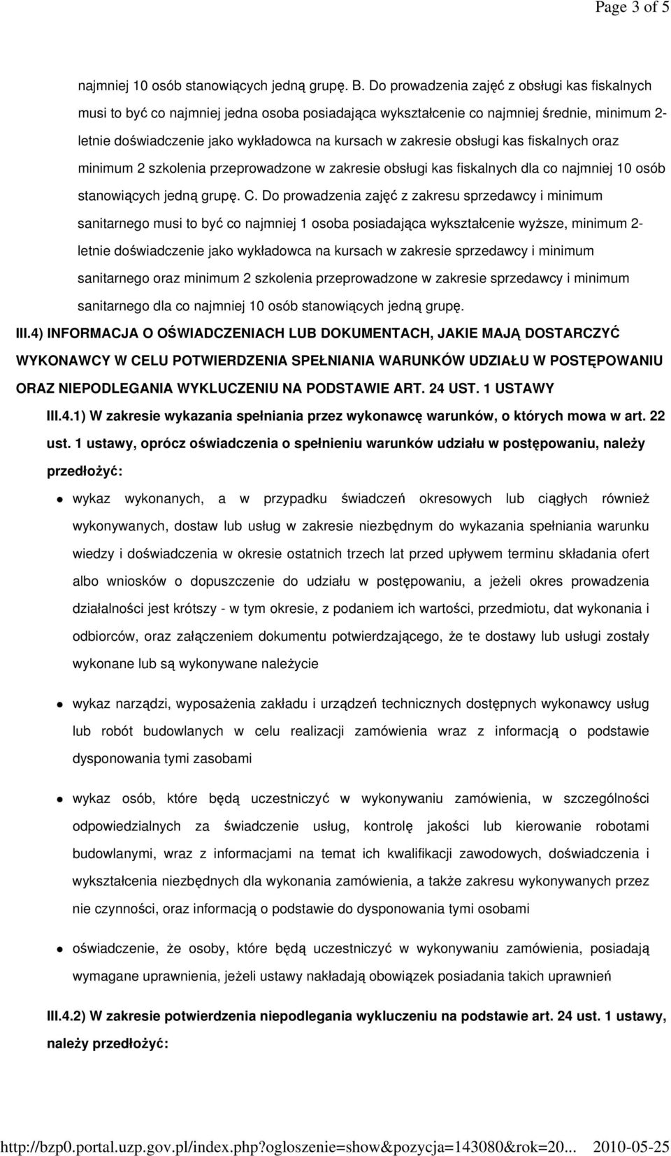 obsługi kas fiskalnych oraz minimum 2 szkolenia przeprowadzone w zakresie obsługi kas fiskalnych dla co najmniej 10 osób stanowiących jedną grupę. C.