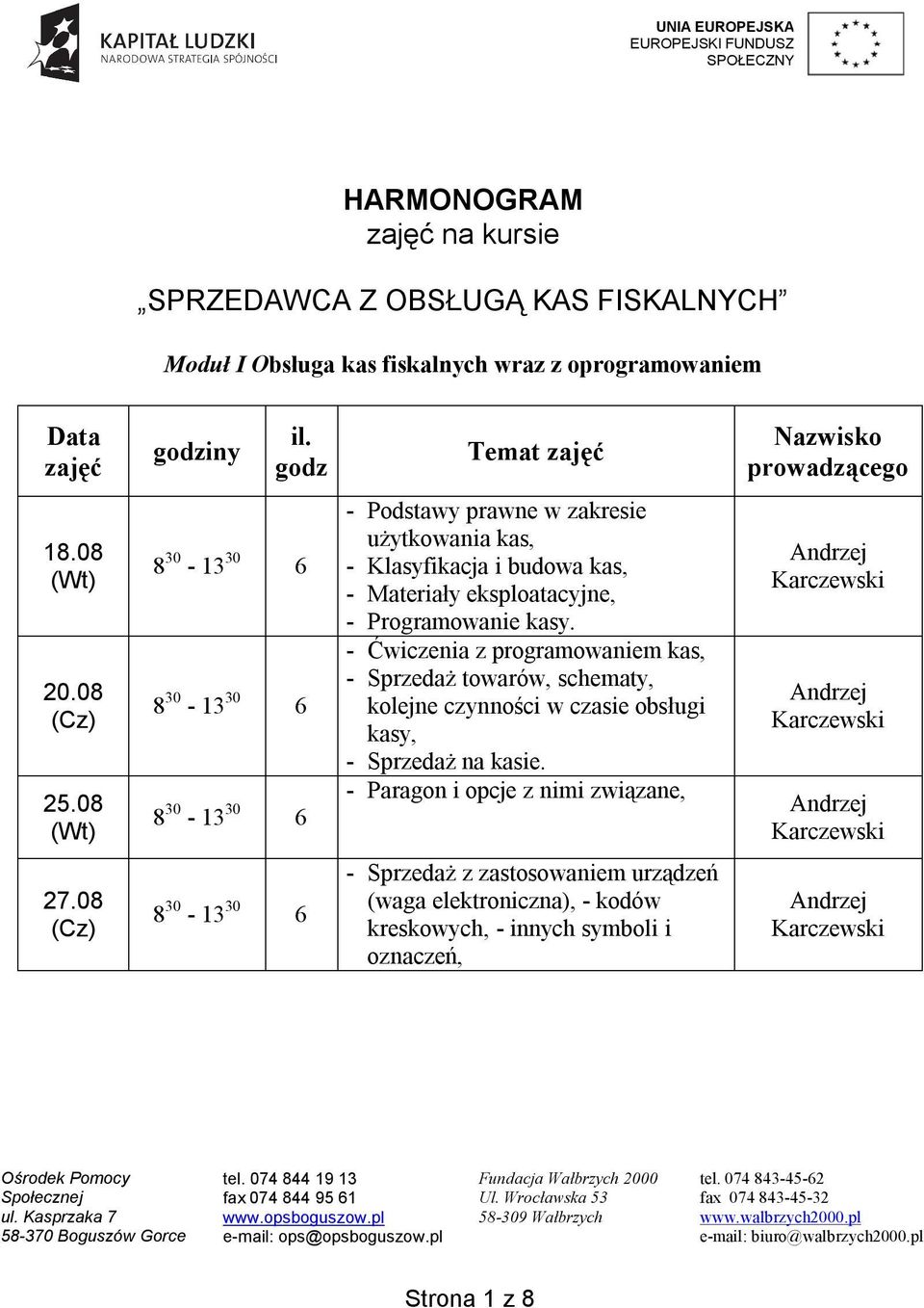 - Ćwiczenia z programowaniem kas, - Sprzedaż towarów, schematy, kolejne czynności w czasie obsługi kasy, - Sprzedaż na kasie.