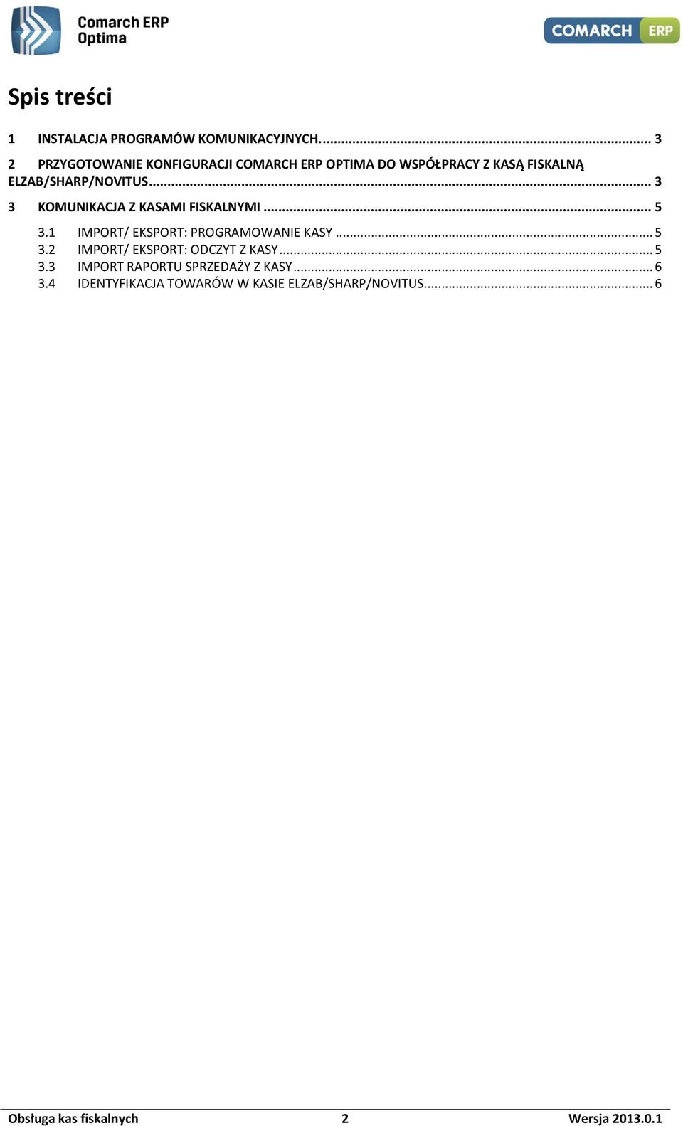 .. 3 3 KOMUNIKACJA Z KASAMI FISKALNYMI... 5 3.1 IMPORT/ EKSPORT: PROGRAMOWANIE KASY... 5 3.2 IMPORT/ EKSPORT: ODCZYT Z KASY.