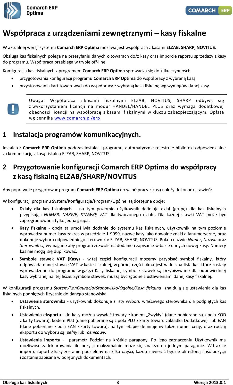 Konfiguracja kas fiskalnych z programem Comarch ERP Optima sprowadza się do kilku czynności: przygotowania konfiguracji programu Comarch ERP Optima do współpracy z wybraną kasą przystosowania kart