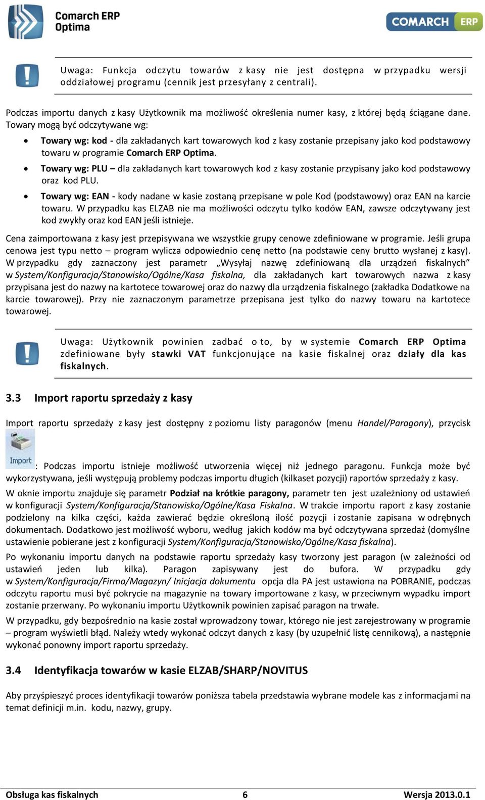 Towary mogą być odczytywane wg: Towary wg: kod - dla zakładanych kart towarowych kod z kasy zostanie przepisany jako kod podstawowy towaru w programie Comarch ERP Optima.