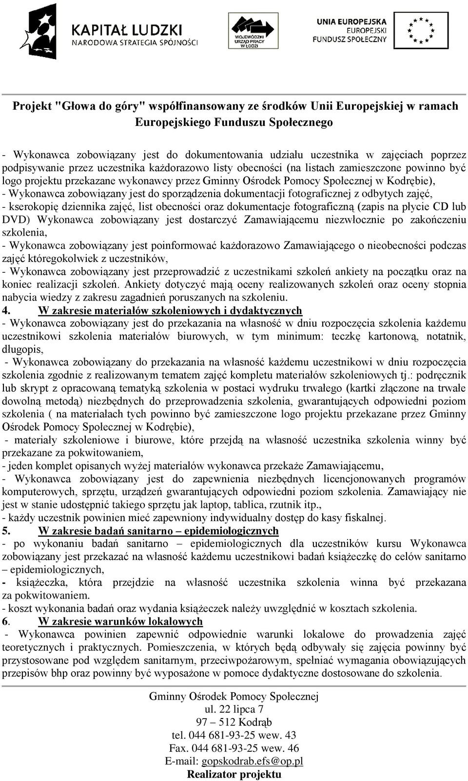 fotograficzną (zapis na płycie CD lub DVD) Wykonawca zobowiązany jest dostarczyć Zamawiającemu niezwłocznie po zakończeniu szkolenia, - Wykonawca zobowiązany jest poinformować każdorazowo