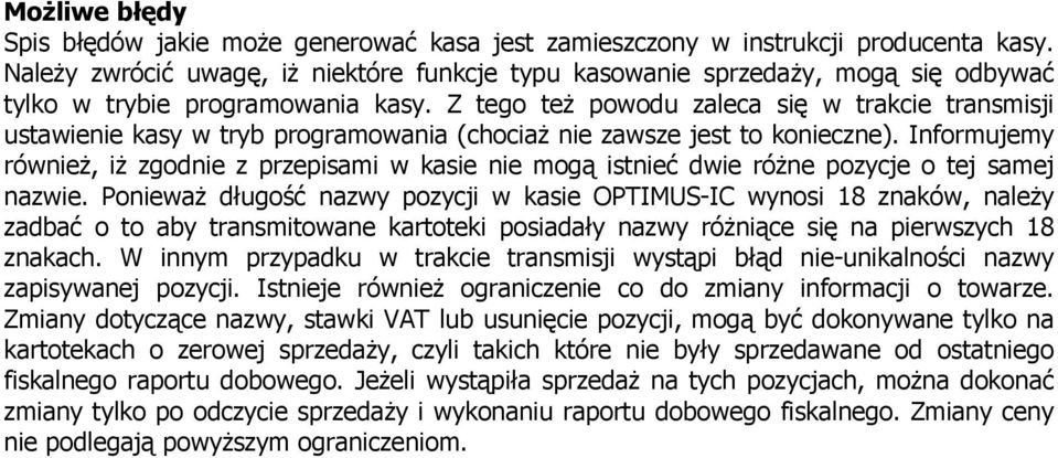 Z tego też powodu zaleca się w trakcie transmisji ustawienie kasy w tryb programowania (chociaż nie zawsze jest to konieczne).