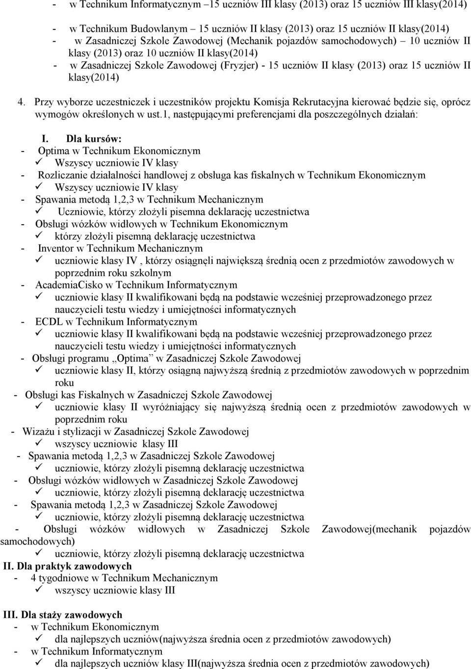 Przy wyborze uczestniczek i uczestników projektu Komisja Rekrutacyjna kierować będzie się, oprócz wymogów określonych w ust.1, następującymi preferencjami dla poszczególnych działań: I.