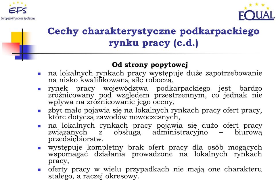 ) Od strony popytowej na lokalnych rynkach pracy występuje duże zapotrzebowanie na nisko kwalifikowaną siłę roboczą, rynek pracy województwa podkarpackiego jest bardzo zróżnicowany