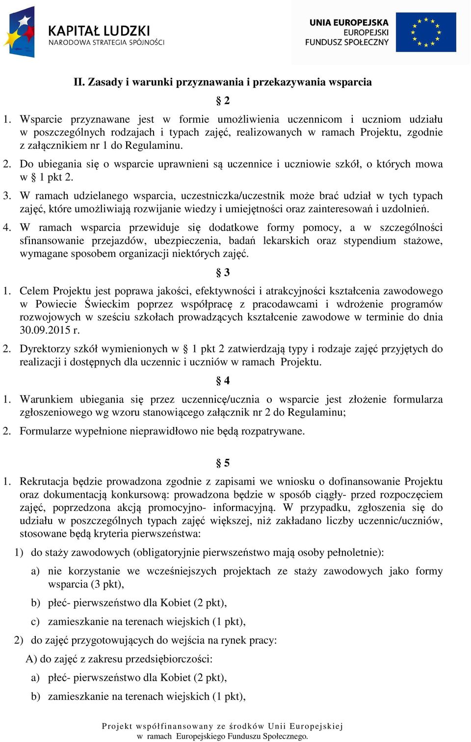 Do ubiegania się o wsparcie uprawnieni są uczennice i uczniowie szkół, o których mowa w 1 pkt 2. 3.