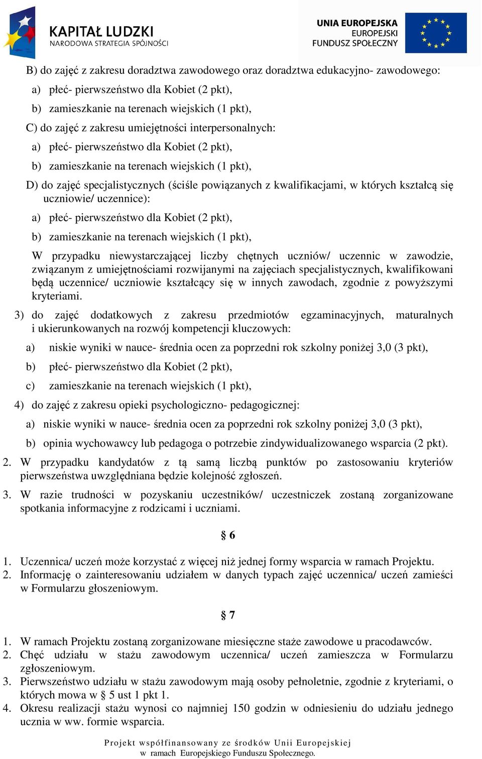kształcą się uczniowie/ uczennice): a) płeć- pierwszeństwo dla Kobiet (2 pkt), b) zamieszkanie na terenach wiejskich (1 pkt), W przypadku niewystarczającej liczby chętnych uczniów/ uczennic w