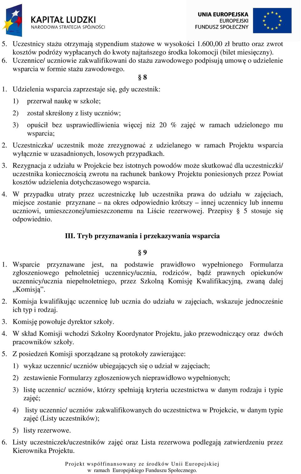 Udzielenia wsparcia zaprzestaje się, gdy uczestnik: 1) przerwał naukę w szkole; 2) został skreślony z listy uczniów; 3) opuścił bez usprawiedliwienia więcej niż 20 % zajęć w ramach udzielonego mu