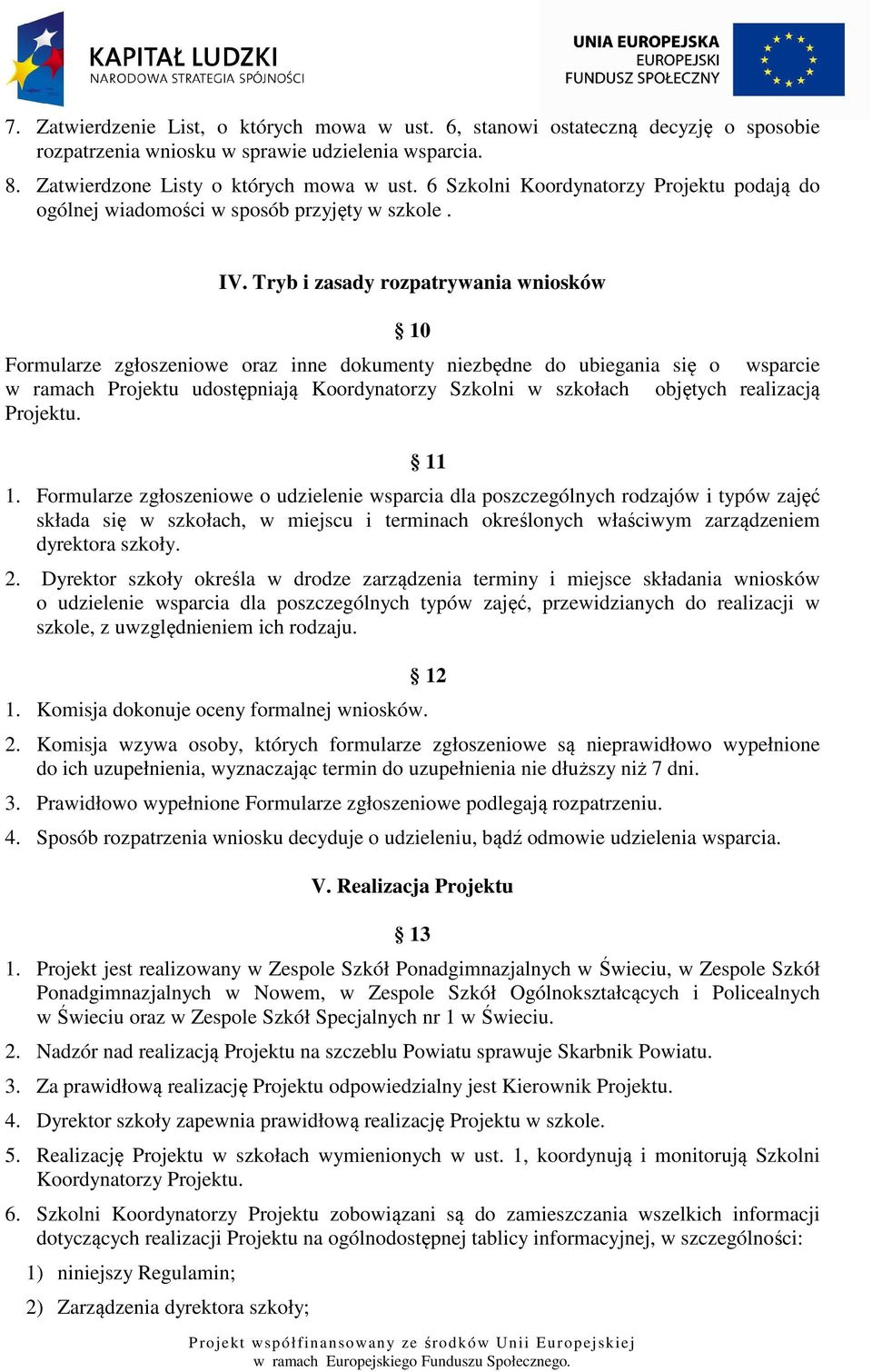 Tryb i zasady rozpatrywania wniosków 10 Formularze zgłoszeniowe oraz inne dokumenty niezbędne do ubiegania się o wsparcie w ramach Projektu udostępniają Koordynatorzy Szkolni w szkołach objętych