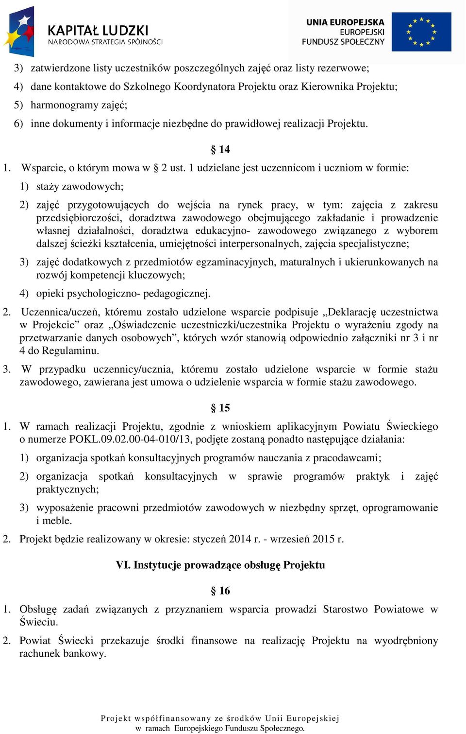 1 udzielane jest uczennicom i uczniom w formie: 1) staży zawodowych; 14 2) zajęć przygotowujących do wejścia na rynek pracy, w tym: zajęcia z zakresu przedsiębiorczości, doradztwa zawodowego