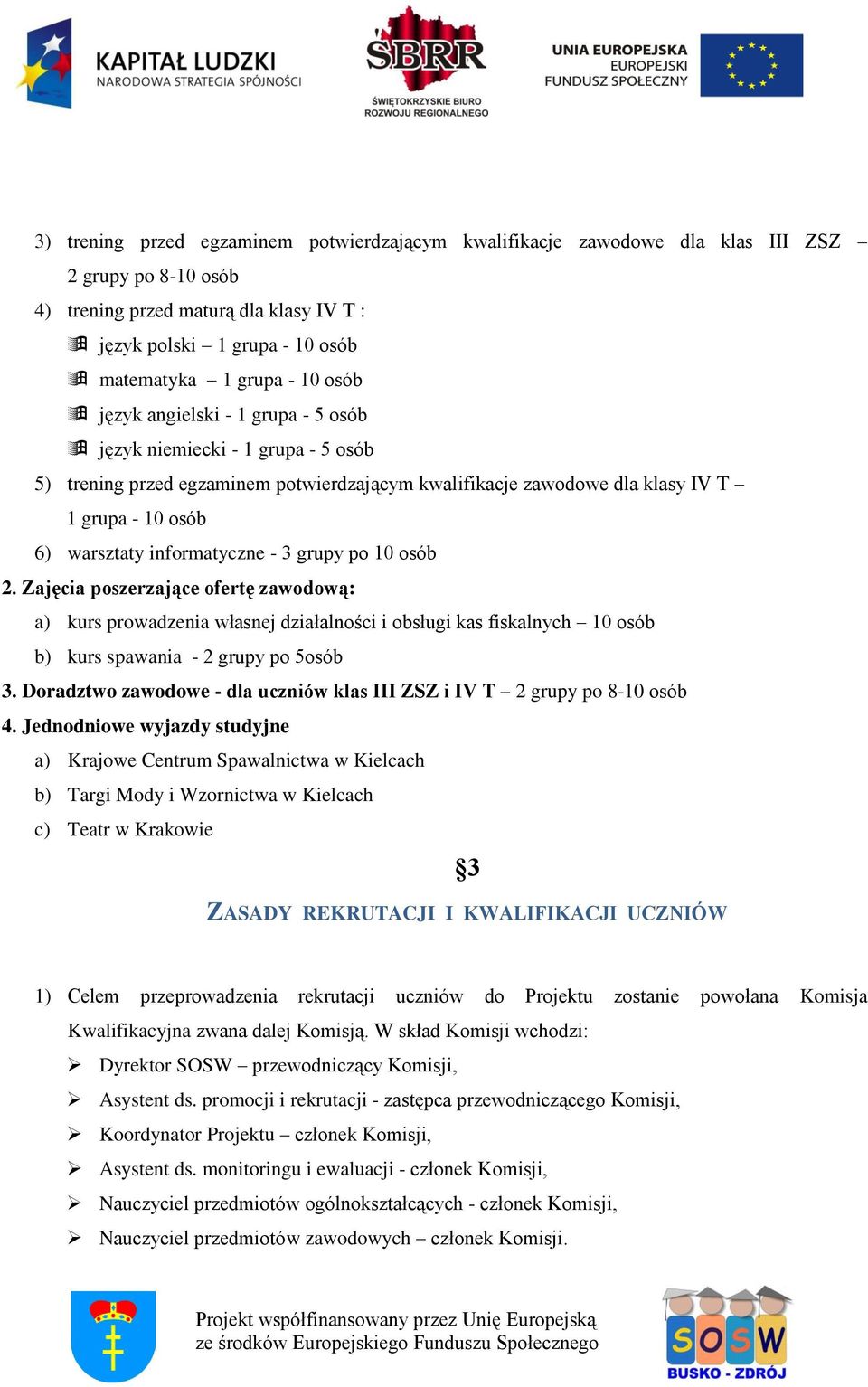 - 3 grupy po 10 osób 2. Zajęcia poszerzające ofertę zawodową: a) kurs prowadzenia własnej działalności i obsługi kas fiskalnych 10 osób b) kurs spawania - 2 grupy po 5osób 3.