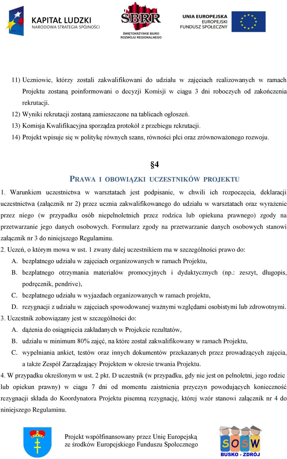 14) Projekt wpisuje się w politykę równych szans, równości płci oraz zrównoważonego rozwoju. PRAWA I OBOWIĄZKI UCZESTNIKÓW PROJEKTU 1.